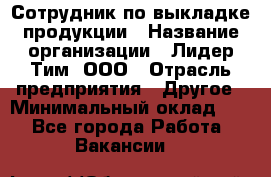 Сотрудник по выкладке продукции › Название организации ­ Лидер Тим, ООО › Отрасль предприятия ­ Другое › Минимальный оклад ­ 1 - Все города Работа » Вакансии   